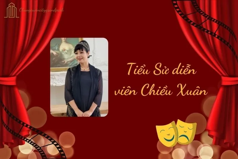 Tiểu sử diễn viên Chiều Xuân 2025: Cuộc đời và sự nghiệp nổi bật