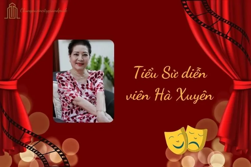 Tiểu sử diễn viên Hà Xuyên 2025: Cuộc đời và sự nghiệp đáng nhớ