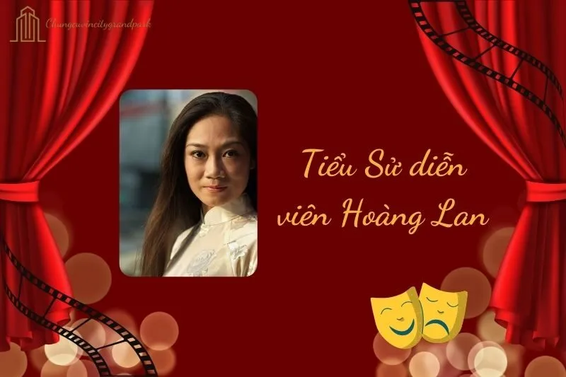 Tiểu sử diễn viên Hoàng Lan 2025: Sự nghiệp và vai diễn nổi bật