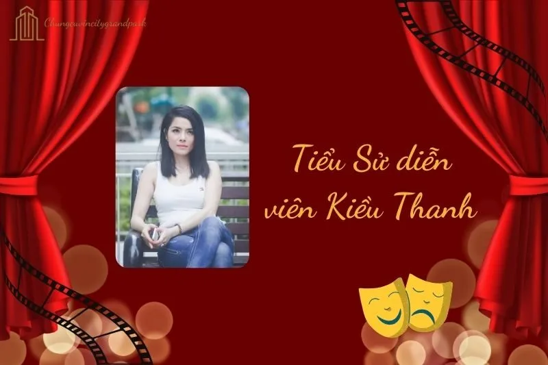Tiểu sử diễn viên Kiều Thanh 2025: Cuộc đời và sự nghiệp