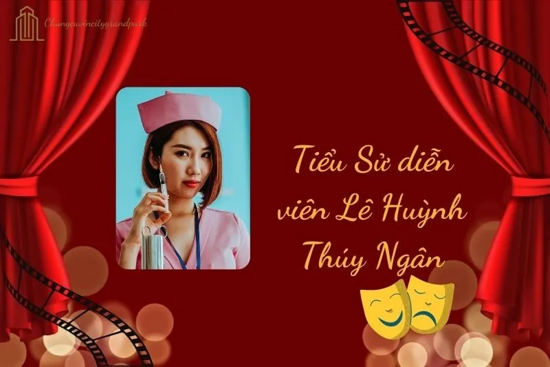 Tiểu sử diễn viên Lê Huỳnh Thúy Ngân 2025: Sự nghiệp và cuộc đời