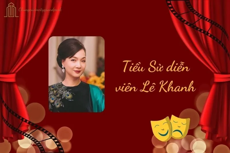 Tiểu Sử Diễn Viên Lê Khanh 2025: Hành Trình Sự Nghiệp Huy Hoàng