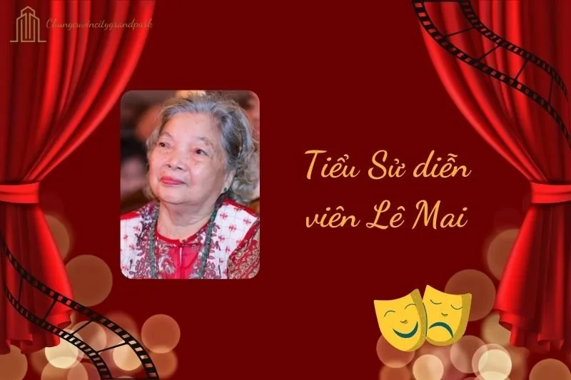 Tiểu sử diễn viên Lê Mai 2025: Hành trình nghệ thuật đáng nhớ