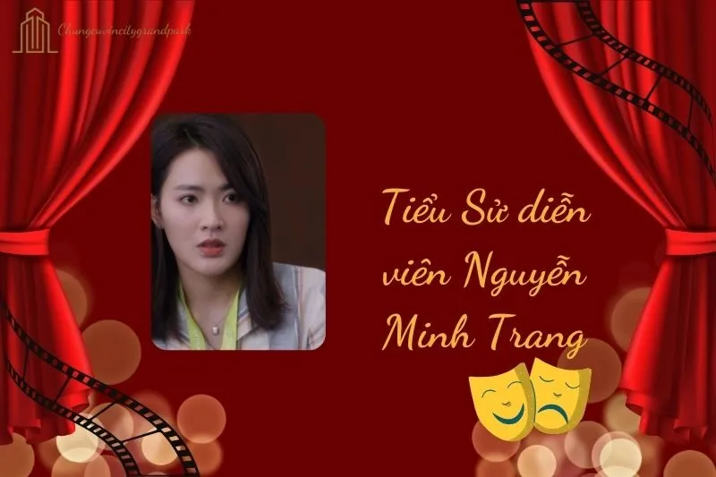 Tiểu sử diễn viên Nguyễn Minh Trang 2025: Hành trình sự nghiệp