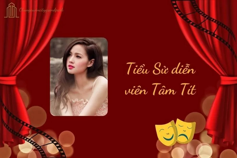 Tiểu sử diễn viên Tâm Tít 2025: Cuộc đời và sự nghiệp nổi bật