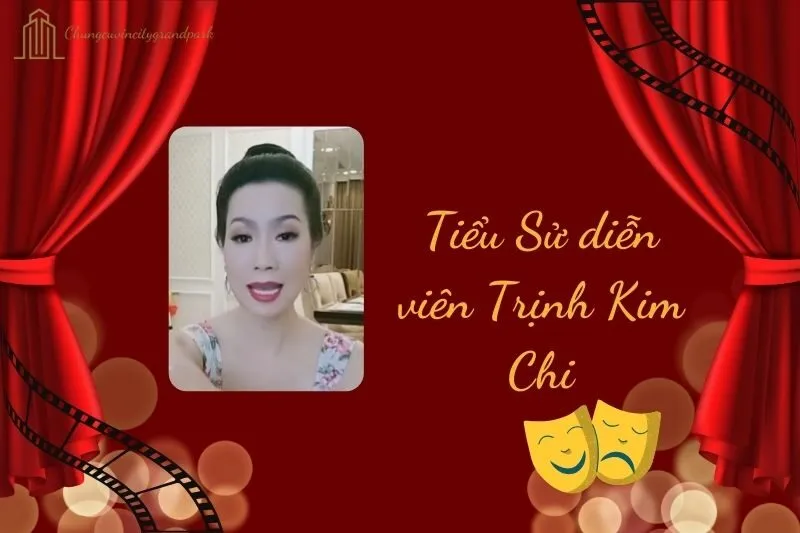 Tiểu sử diễn viên Trịnh Kim Chi 2025: Hành trình nghệ thuật