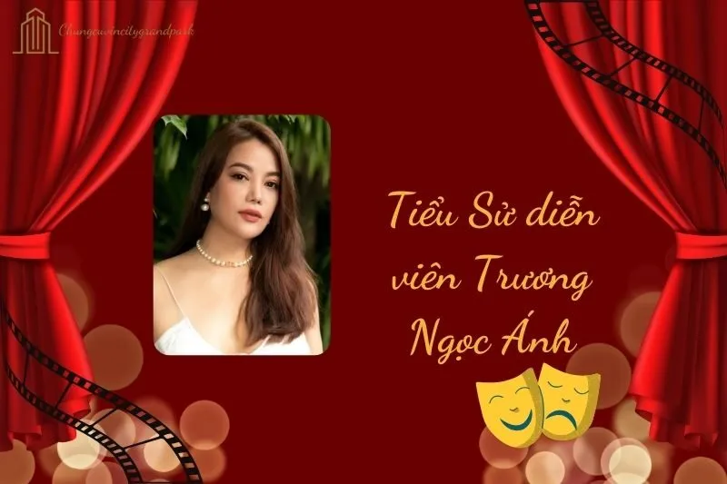 Tiểu Sử Diễn Viên Trương Ngọc Ánh 2025: Hành Trình Thành Công