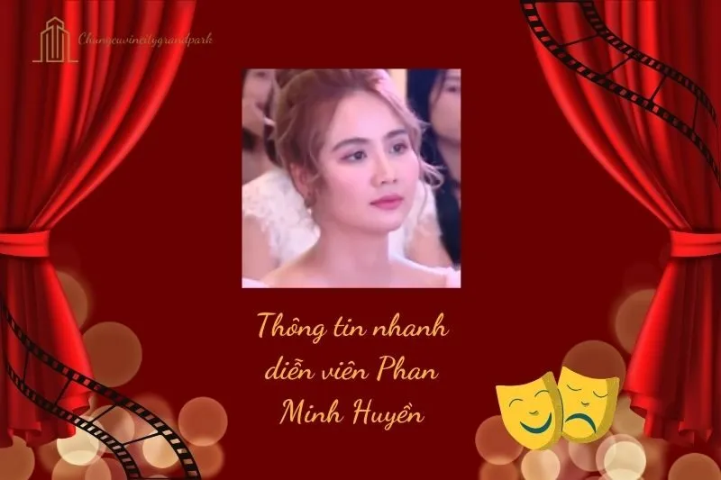 Thông Tin Nhanh Về Diễn Viên Phan Minh Huyền
