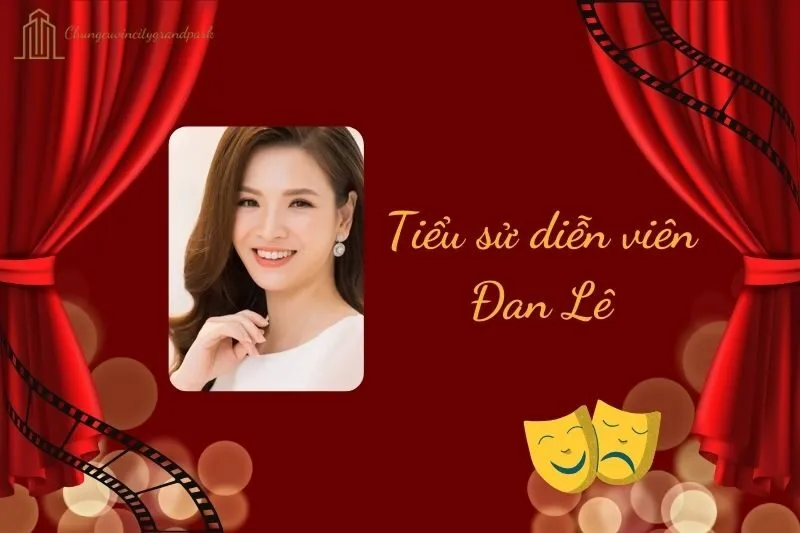 Tiểu sử diễn viên Đan Lê 2025: Hành trình sự nghiệp và cuộc sống