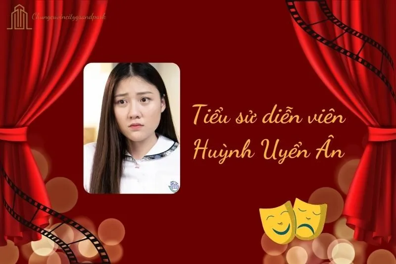 Tiểu sử diễn viên Huỳnh Uyển Ân 2025: Hành trình và sự nghiệp