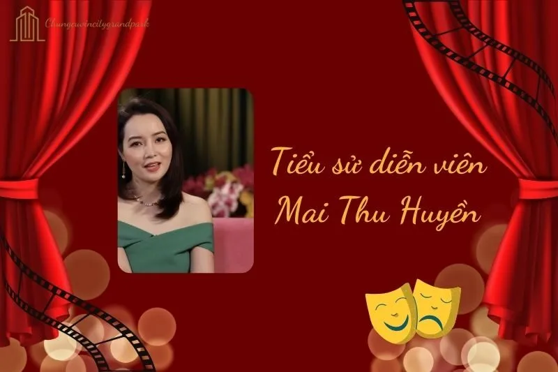 Tiểu sử diễn viên Mai Thu Huyền 2025: Sự nghiệp, đời tư và thành tựu
