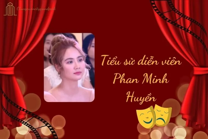 Tiểu Sử Diễn Viên Phan Minh Huyền 2025: Sự Nghiệp & Cuộc Đời