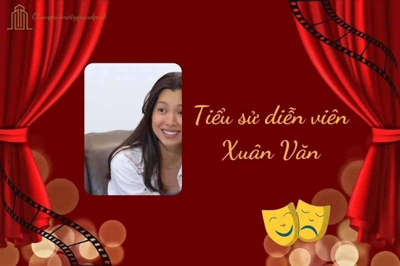 Tiểu sử diễn viên Xuân Văn 2025: Hành trình và sự nghiệp nổi bật