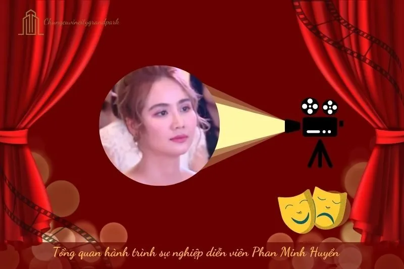Tổng Quan Hành Trình Sự Nghiệp Diễn Viên Phan Minh Huyền
